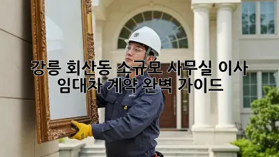 강릉 회산동 소규모 사무실 이사, 임대차 계약 완벽 가이드
