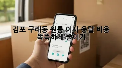 김포 구래동 원룸 이사, 용달 비용 똑똑하게 줄이기!